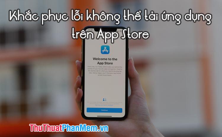 Giải pháp khắc phục lỗi không tải được ứng dụng trên Appstore cho iPhone