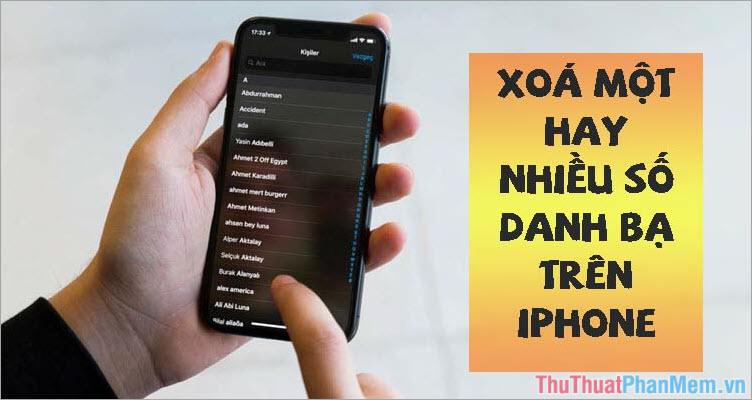 Hướng dẫn xóa danh bạ trên iPhone: Cách xóa một hoặc nhiều số điện thoại nhanh chóng và hiệu quả