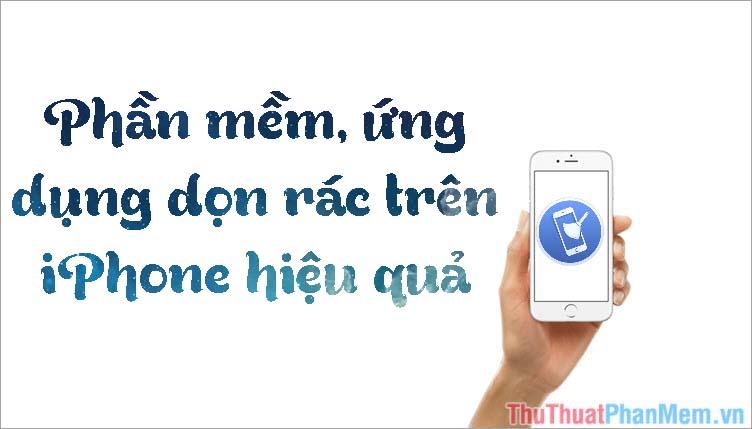 Những ứng dụng và phần mềm dọn dẹp rác trên iPhone hiệu quả hàng đầu