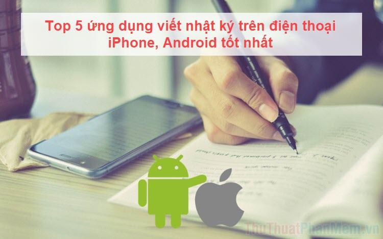 Top 5 ứng dụng ghi chép nhật ký hàng đầu dành cho điện thoại iPhone và Android