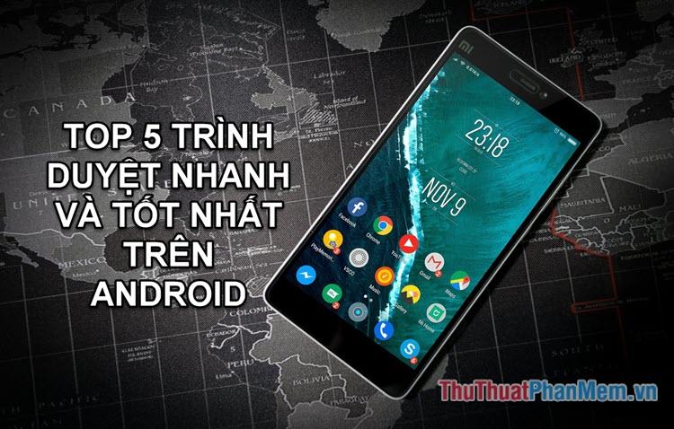 Top 5 trình duyệt Android nhanh và hiệu quả nhất dành cho bạn