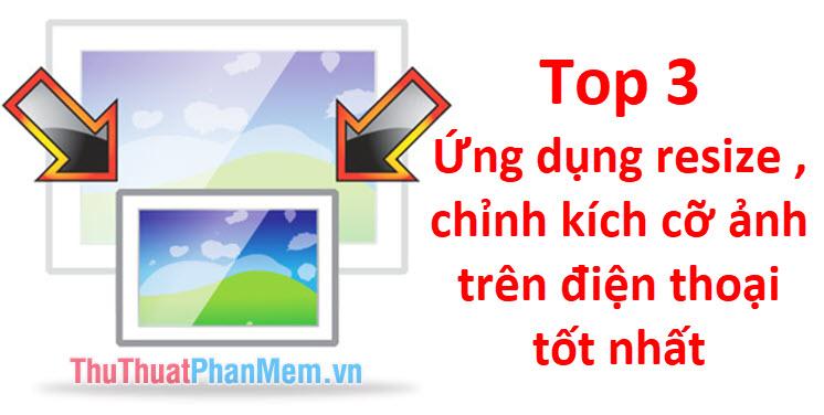 Top 3 ứng dụng chỉnh sửa kích thước ảnh trên điện thoại