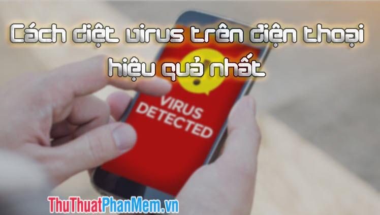 Cách tiêu diệt Virus trên điện thoại hiệu quả nhất