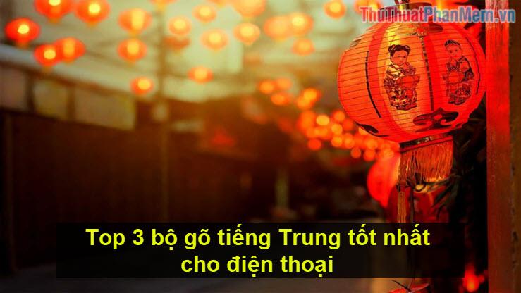 Top 3 bộ gõ tiếng Trung hàng đầu dành cho điện thoại