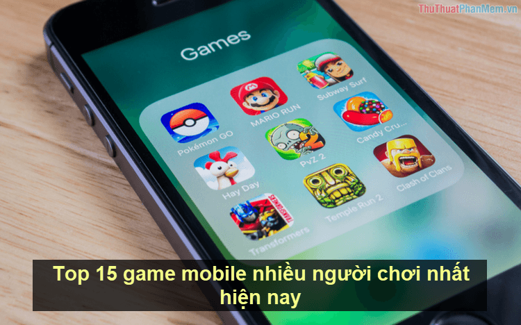 Top 15 tựa game mobile được nhiều người chơi nhất hiện nay