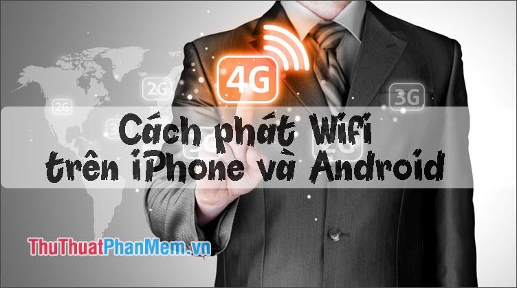 Hướng dẫn phát wifi từ điện thoại, chia sẻ kết nối 3G, 4G trên iPhone và Android