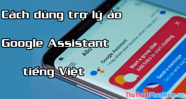 Hướng dẫn sử dụng trợ lý ảo Google Assistant bằng tiếng Việt