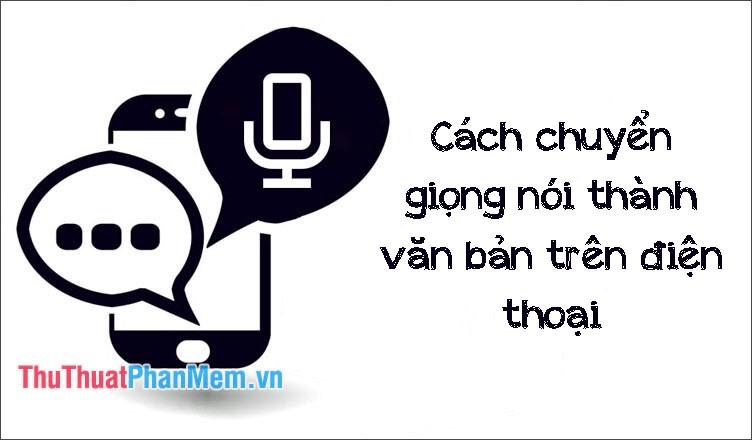 Hướng dẫn chuyển đổi giọng nói thành văn bản trên điện thoại