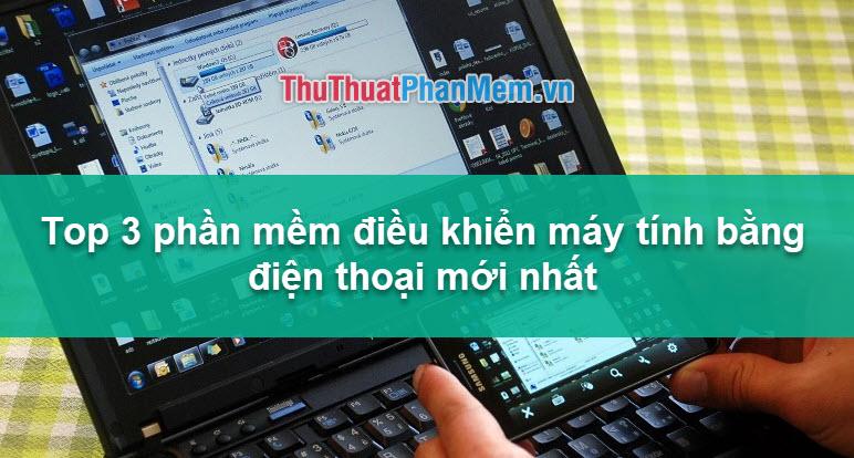 Top 3 Ứng Dụng Hàng Đầu Để Truy Cập và Điều Khiển Máy Tính Từ Xa Qua Điện Thoại Năm 2025