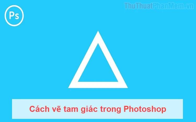 Hướng dẫn chi tiết cách vẽ tam giác trong Photoshop