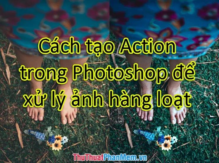 Hướng dẫn tạo Action trong Photoshop để xử lý ảnh hàng loạt