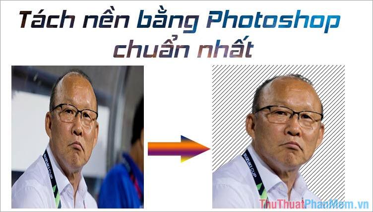 Hướng dẫn tách nền trong Photoshop chuyên nghiệp