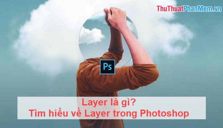 Layer là gì? Khám phá chi tiết về Layer trong Photoshop