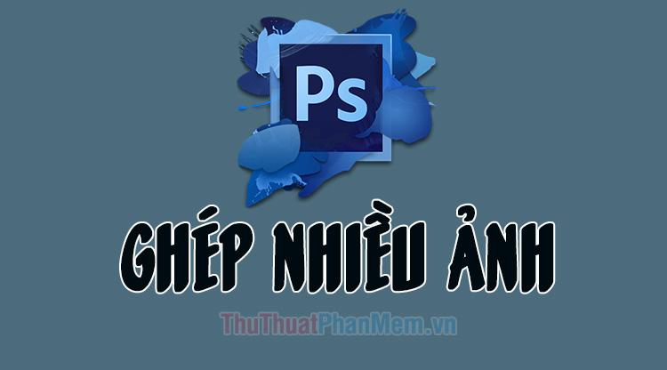 Hướng dẫn ghép nhiều ảnh vào một khung trong Photoshop