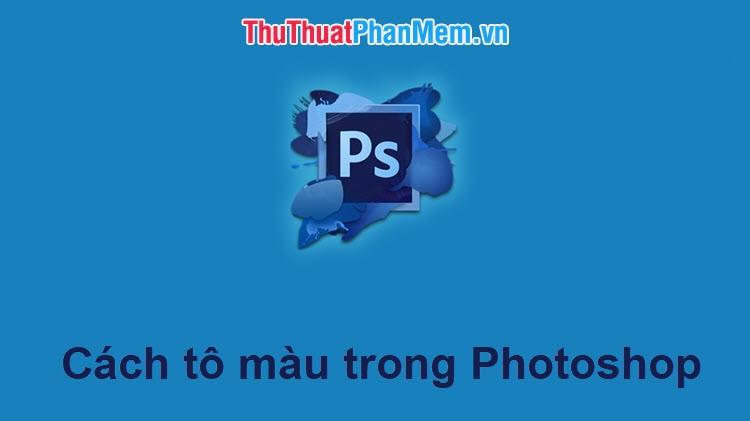 Khám phá cách tô màu trong Photoshop một cách dễ dàng và hiệu quả