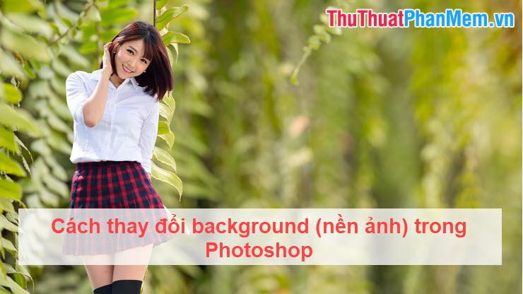 Cách thay đổi nền ảnh trong Photoshop một cách chuyên nghiệp