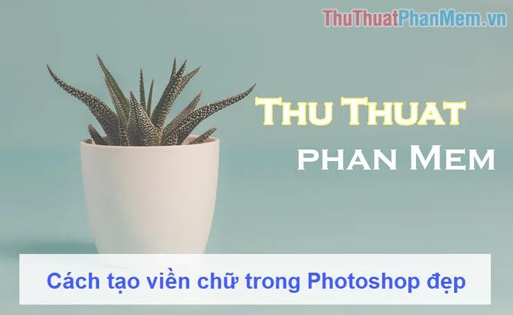 Hướng dẫn tạo viền chữ đẹp mắt trong Photoshop