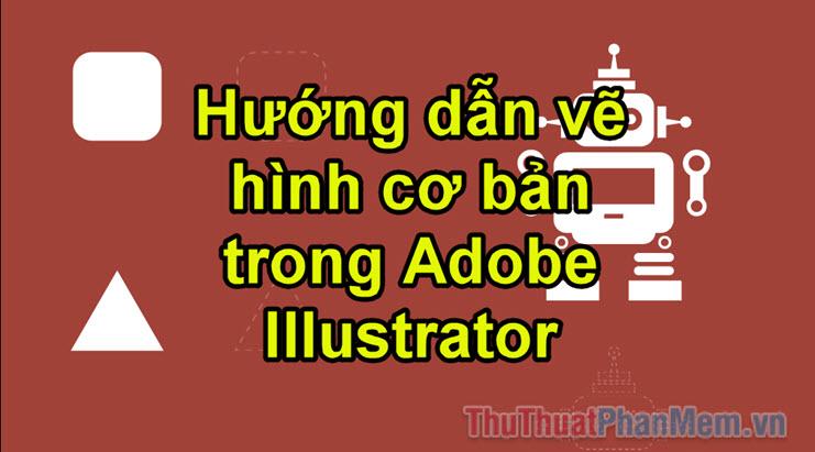 Khám phá cách vẽ hình cơ bản trong Adobe Illustrator