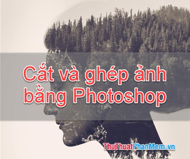 Hướng dẫn kỹ thuật cắt và ghép ảnh chuyên nghiệp trong Photoshop