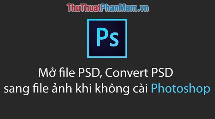 Cách xem file PSD nhanh chóng mà không cần mở Photoshop