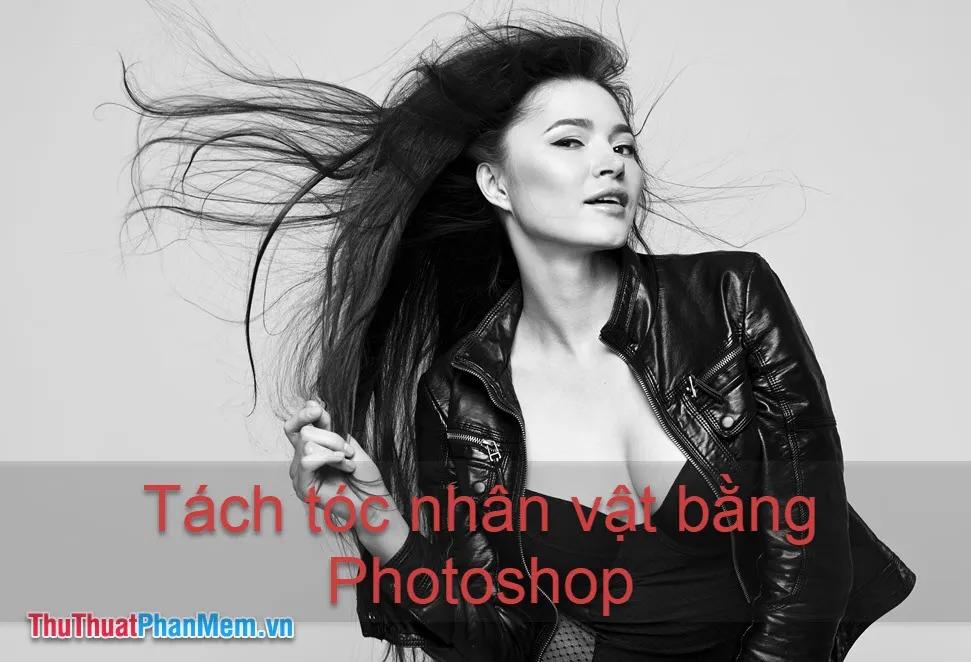 Hướng dẫn cách tách tóc ra khỏi nền trong Photoshop