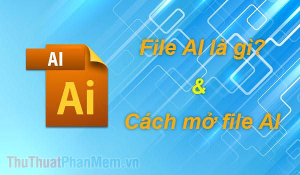 File AI là gì? Phần mềm mở file AI và cách thức mở file AI một cách hiệu quả