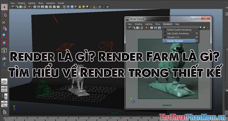 Render là gì? Render Farm là gì? Khám phá chi tiết về Render trong lĩnh vực thiết kế đồ họa