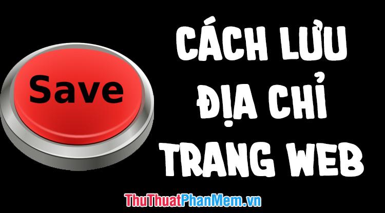 Hướng dẫn lưu địa chỉ trang web để truy cập nhanh trên Chrome, Cốc Cốc, Edge, Firefox