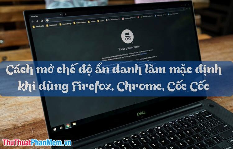 Hướng dẫn tự động mở Tab ẩn danh (Incognito) trên các trình duyệt Chrome, Cốc Cốc, Firefox