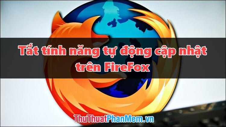 Hướng dẫn tắt tính năng tự động cập nhật trên Firefox