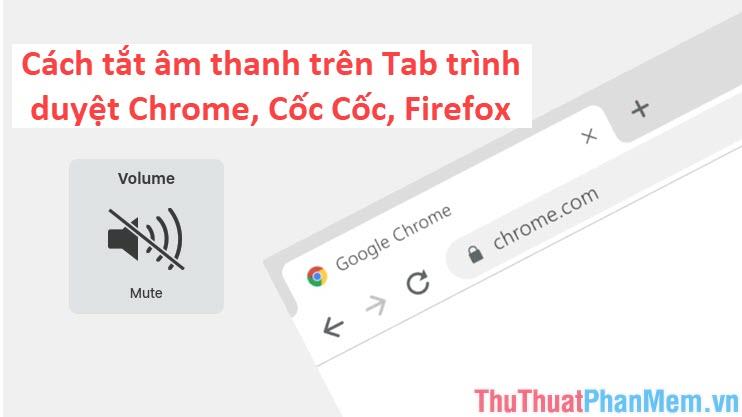 Hướng dẫn tắt âm thanh trên Tab trình duyệt Chrome, Cốc Cốc, Firefox