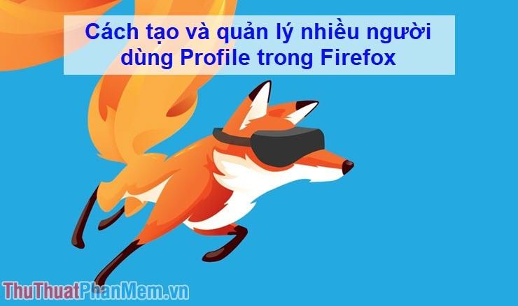 Hướng dẫn tạo và quản lý đa hồ sơ người dùng trên Firefox