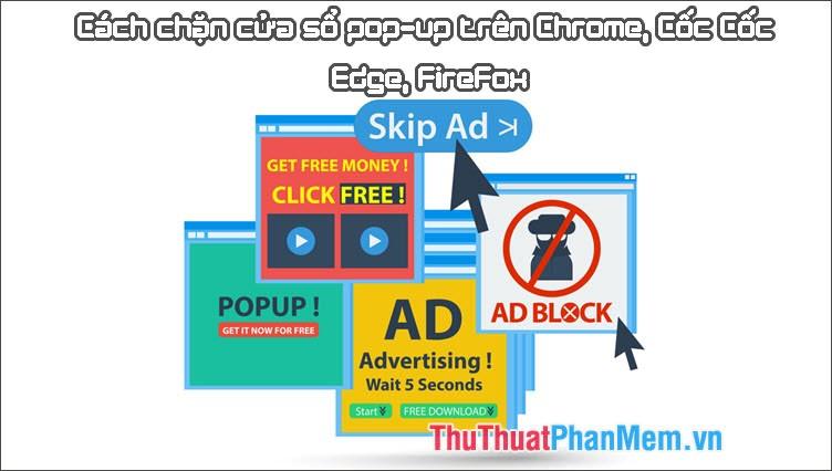 Hướng dẫn chi tiết cách chặn cửa sổ pop-up trên các trình duyệt Chrome, Cốc Cốc, Edge và Firefox