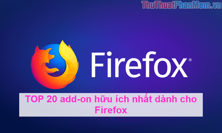 20 tiện ích mở rộng hàng đầu dành cho Firefox