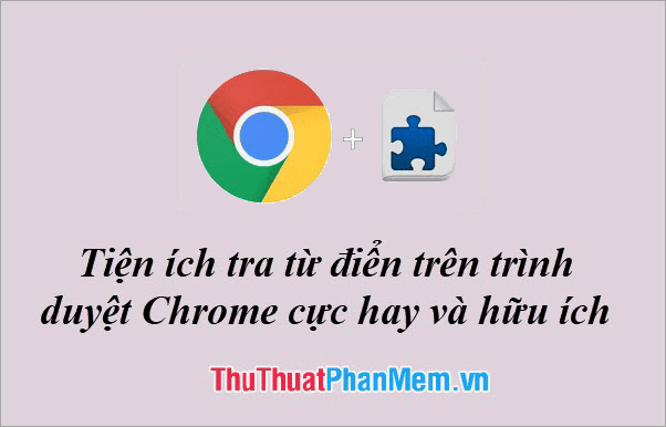 2 Tiện ích tra từ điển trên Chrome: Tiện lợi và đầy hữu ích