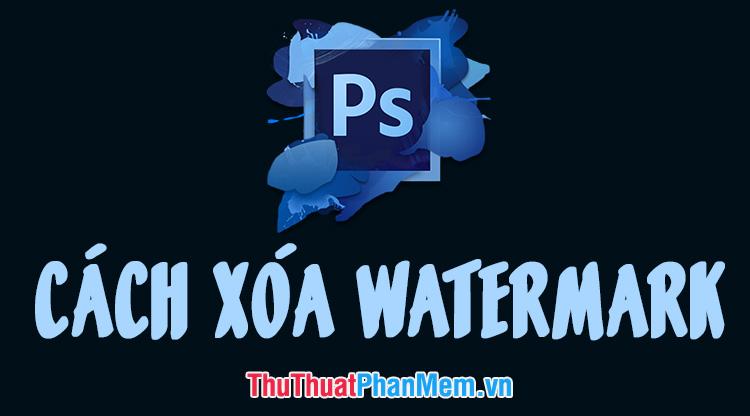 Cách loại bỏ Watermark và dấu đóng từ ảnh bằng Photoshop một cách hiệu quả