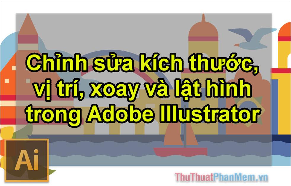 Khám phá cách điều chỉnh kích thước, vị trí, xoay và lật hình ảnh trong Adobe Illustrator