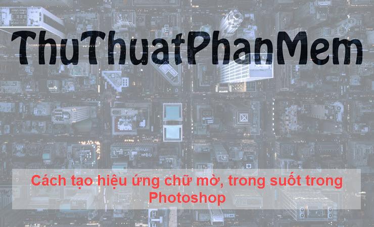 Hướng dẫn tạo hiệu ứng chữ mờ và trong suốt ấn tượng trong Photoshop