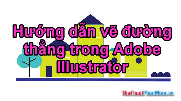 Hướng dẫn chi tiết cách vẽ đường thẳng trong Adobe Illustrator