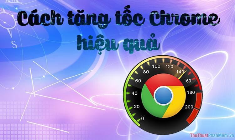 Bí quyết tăng tốc Chrome hiệu quả nhất