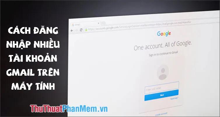 Hướng dẫn đăng nhập nhiều tài khoản Gmail cùng lúc trên một máy tính