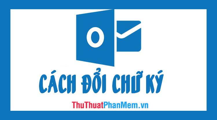 Hướng dẫn chi tiết cách thay đổi chữ ký trong Outlook