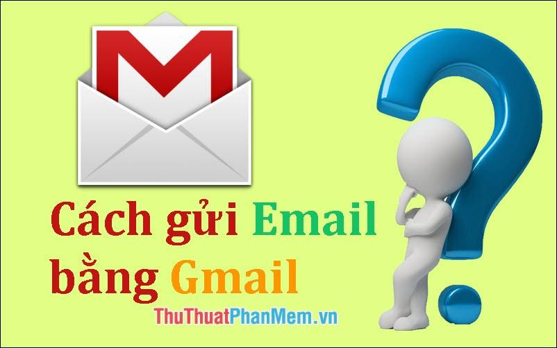 Hướng dẫn chi tiết cách gửi Email bằng Gmail dành cho người mới bắt đầu