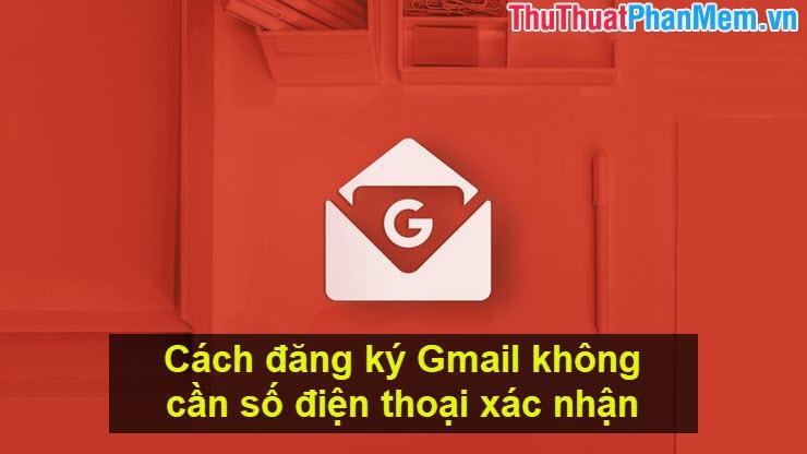 Cách tạo tài khoản Gmail mà không cần xác minh số điện thoại