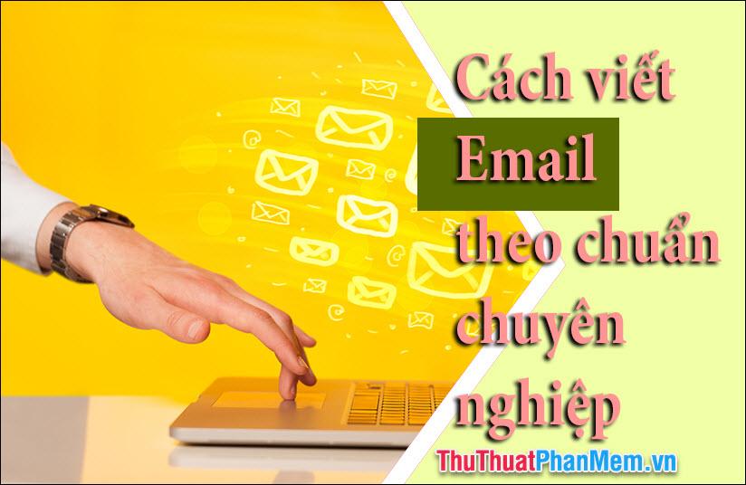 Nghệ thuật viết Email chuẩn mực và chuyên nghiệp