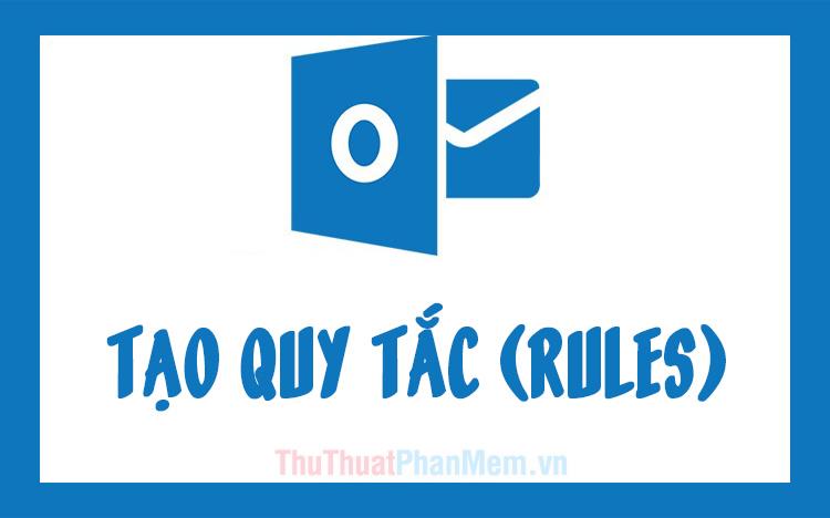 Hướng dẫn thiết lập Quy tắc (Rules) trong Outlook