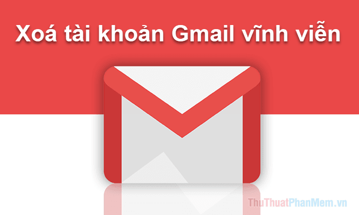 Hướng dẫn xóa tài khoản Gmail vĩnh viễn một cách nhanh chóng