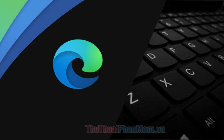 Tổng hợp những phím tắt hữu ích dành cho Microsoft Edge Chromium