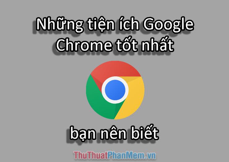 Khám phá những tiện ích Chrome hàng đầu mà bạn không thể bỏ qua