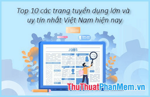 Khám phá 10 trang tuyển dụng hàng đầu và đáng tin cậy nhất tại Việt Nam hiện nay